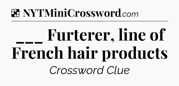 Solution: ___ Furterer, line of French hair products - NYT Crossword