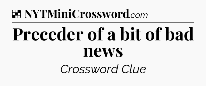 Solution: Preceder of a bit of bad news - NYT Crossword