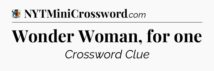 Wonder Woman, for one Crossword Clue