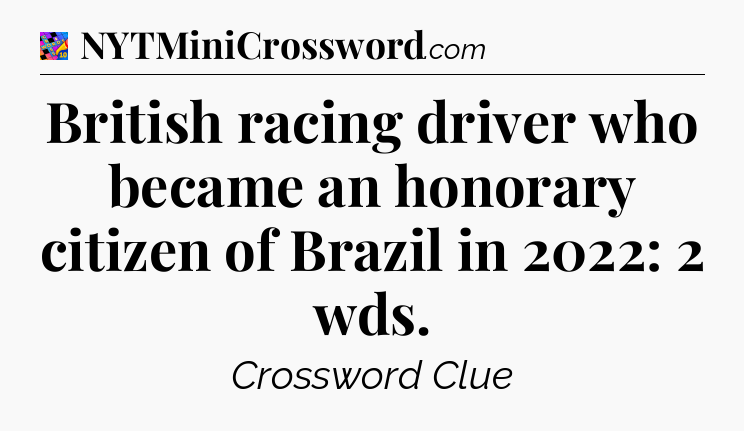 British racing driver who became an honorary citizen of Brazil in 2022: 2 wds Crossword Clue