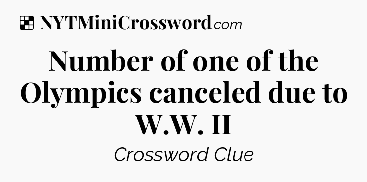 Solution: Number of one of the Olympics canceled due to W.W. II - NYT Crossword