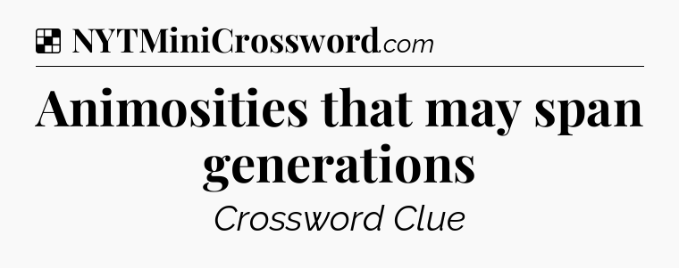 Solution: Animosities that may span generations - NYT Crossword