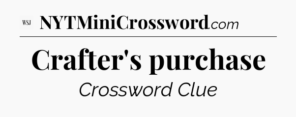 Crafter's purchase - WSJ Crossword