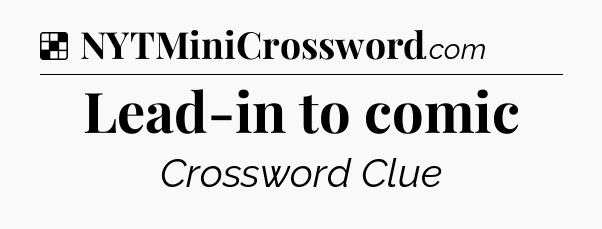 Solution: Lead-in to comic - NYT Crossword