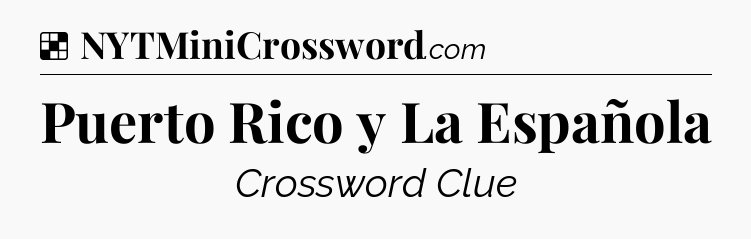 Solution: Puerto Rico y La Española - NYT Crossword