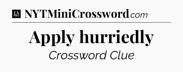 Apply hurriedly - LA Times Crossword