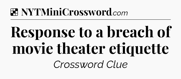 Solution: Response to a breach of movie theater etiquette - NYT Crossword