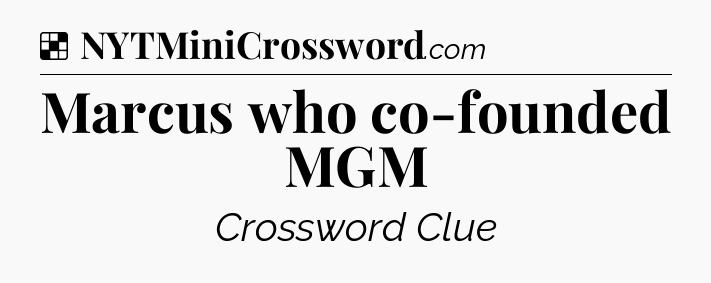 Solution: Marcus who co-founded MGM - NYT Crossword