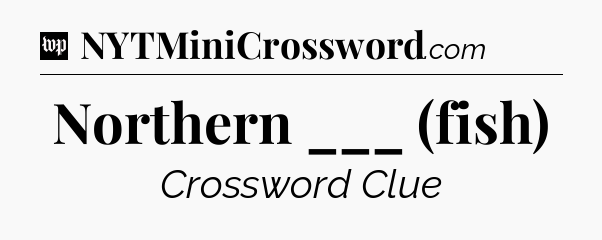 Northern ___ (fish) Crossword Clue