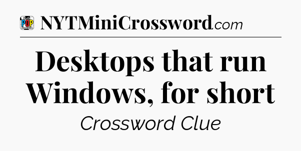 Desktops that run Windows, for short Crossword Clue