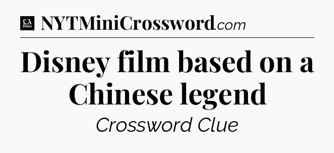 Disney film based on a Chinese legend - LA Times Crossword