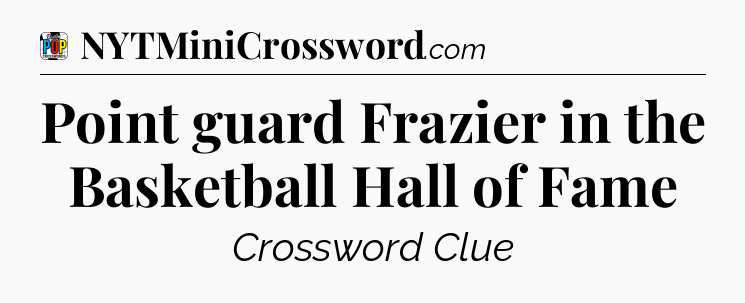 Point guard Frazier in the Basketball Hall of Fame Crossword Clue