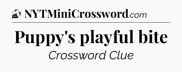 Puppy's playful bite - Daily Themed Classic Crossword