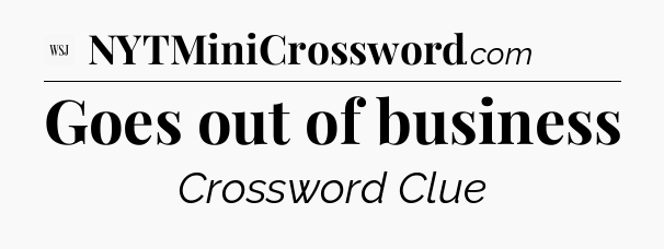 Goes out of business - WSJ Crossword