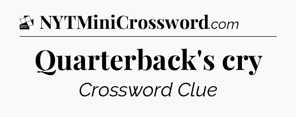 Quarterback's cry - Daily Themed Classic Crossword
