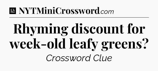 Rhyming discount for week-old leafy greens - LA Times Crossword