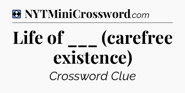 Solution: Life of ___ (carefree existence) - NYT Mini Crossword