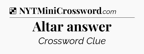 Solution: Altar answer - NYT Crossword