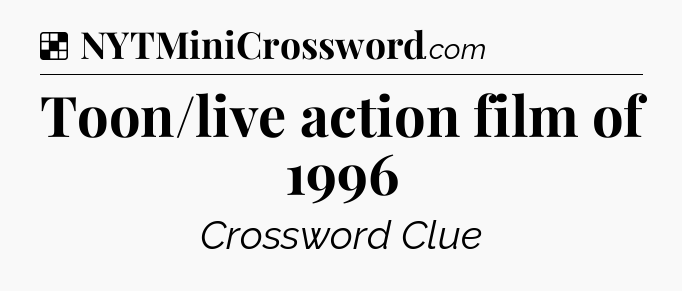 Solution: Toon/live action film of 1996 - NYT Crossword