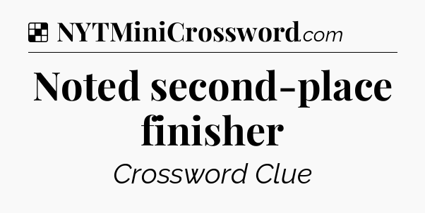 Solution: Noted second-place finisher - NYT Crossword