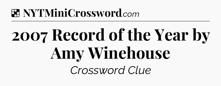Solution: 2007 Record of the Year by Amy Winehouse - NYT Crossword