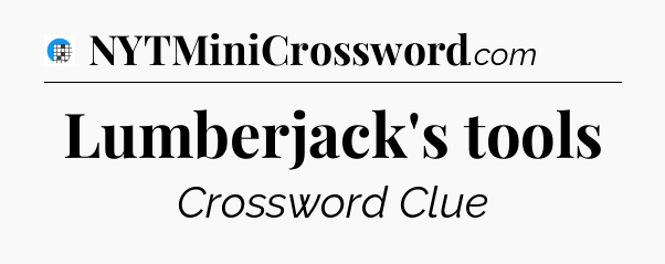 Lumberjack's tools Crossword Clue