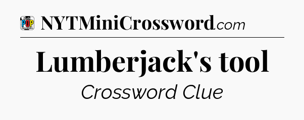 Lumberjack's tool Crossword Clue