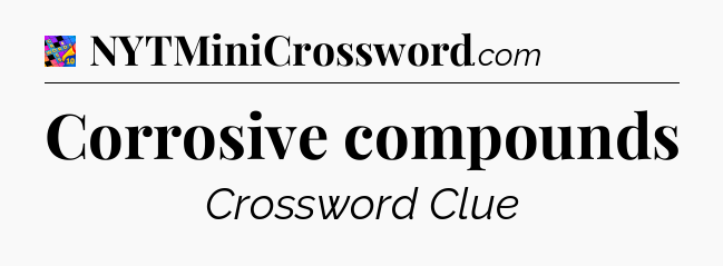 Corrosive compounds Crossword Clue