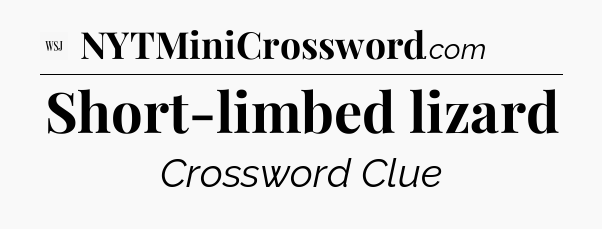 Short-limbed lizard - WSJ Crossword