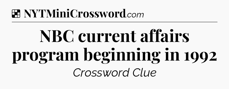 Solution: NBC current affairs program beginning in 1992 - NYT Crossword