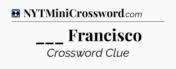 Solution: ___ Francisco - NYT Mini Crossword