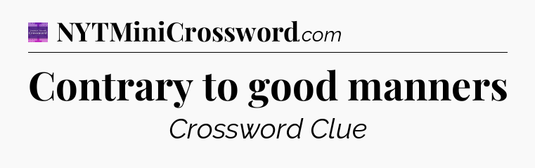 Contrary to good manners - Thomas Joseph Crossword