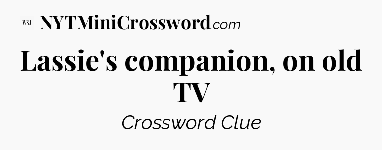 Lassie's companion, on old TV - WSJ Crossword