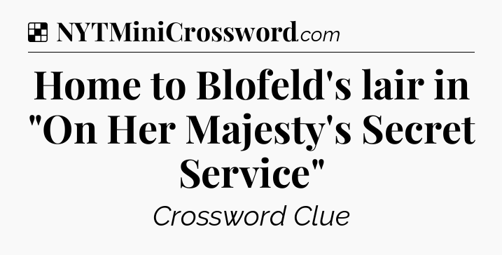 Solution: Home to Blofeld's lair in 