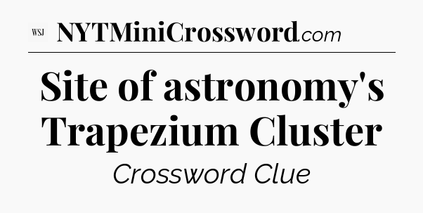 Site of astronomy's Trapezium Cluster - WSJ Crossword