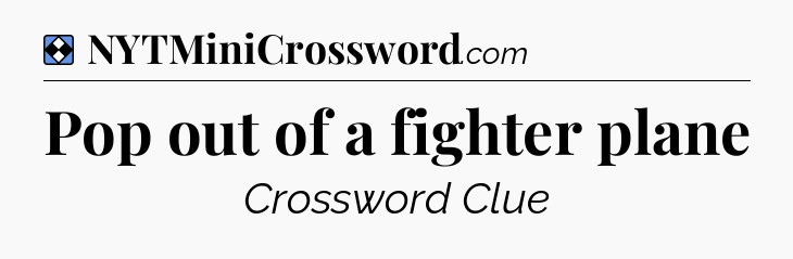 Solution: Pop out of a fighter plane - NYT Mini Crossword