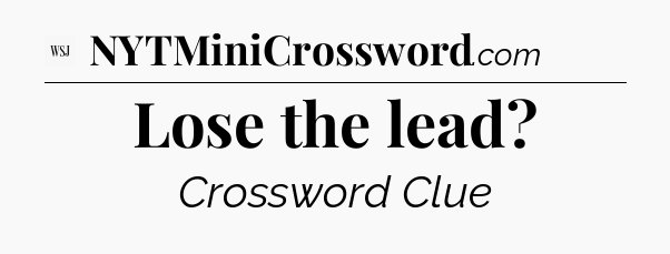 Lose the lead - WSJ Crossword