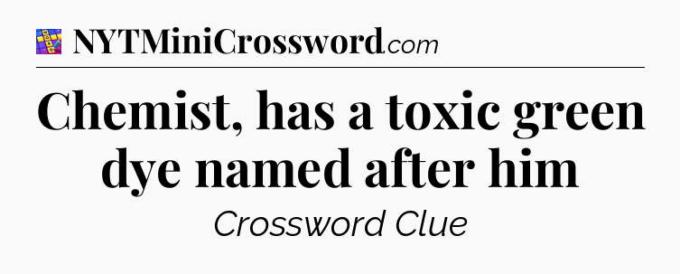 Chemist, has a toxic green dye named after him Codycross