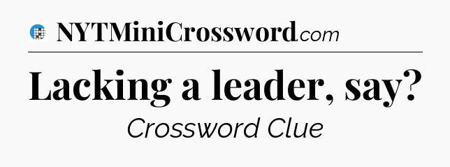 Lacking a leader, say Crossword Clue