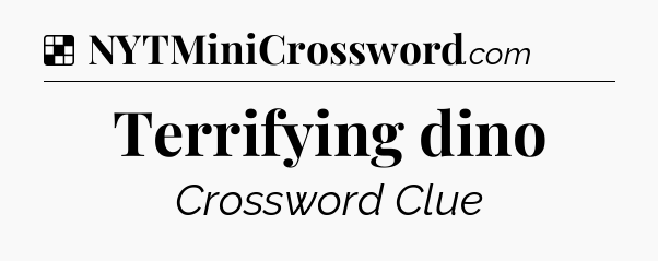 Solution: Terrifying dino - NYT Crossword