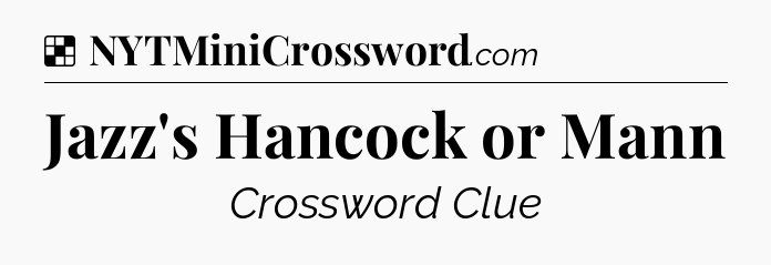 Solution: Jazz's Hancock or Mann - NYT Crossword