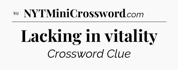 Lacking in vitality - WSJ Crossword
