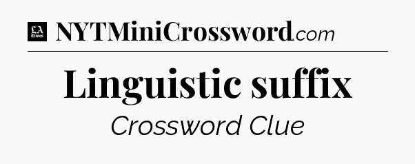 Linguistic suffix - LA Times Crossword