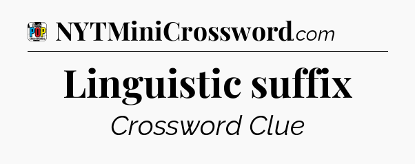 Linguistic suffix Crossword Clue