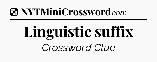 Solution: Linguistic suffix - NYT Crossword