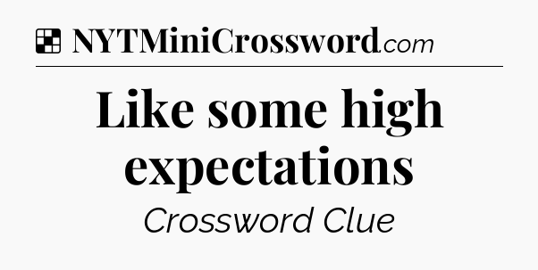Solution: Like some high expectations - NYT Crossword