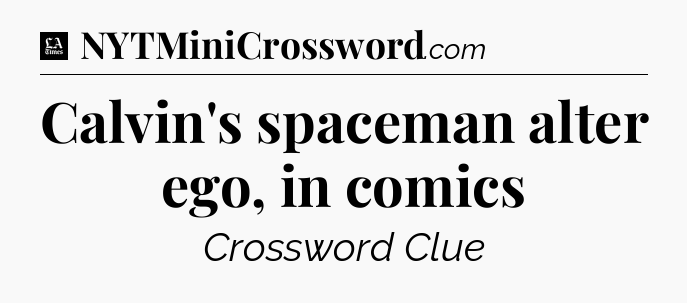 Calvin's spaceman alter ego, in comics - LA Times Crossword
