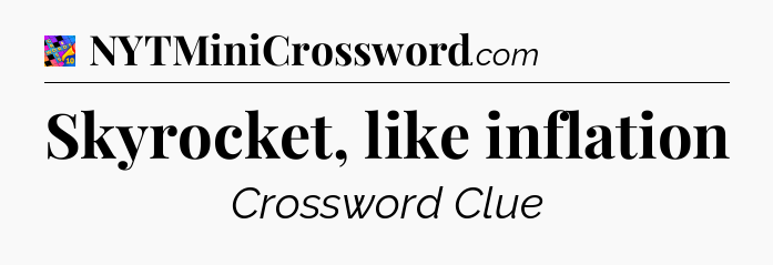 Skyrocket, like inflation Crossword Clue