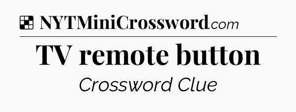 Solution: TV remote button - NYT Crossword