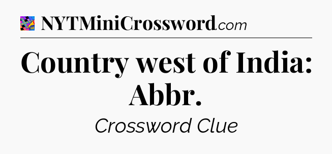Country west of India: Abbr Crossword Clue